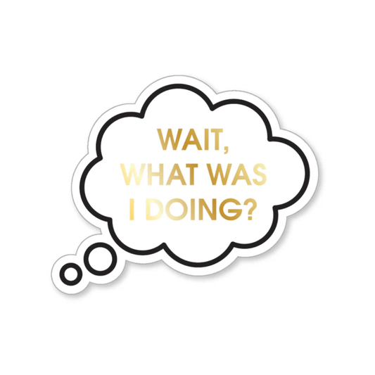 Wait, What Was I Doing?  - Vinyl Sticker
