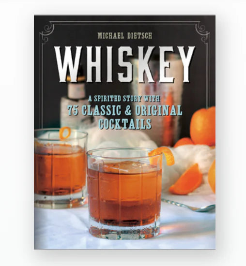 Whiskey: A Spirited Story with 75 Classic and Original Cocktails